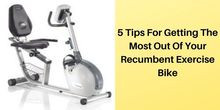 5 Tips For Getting The Most Out Of Your Recumbent Exercise Bike
